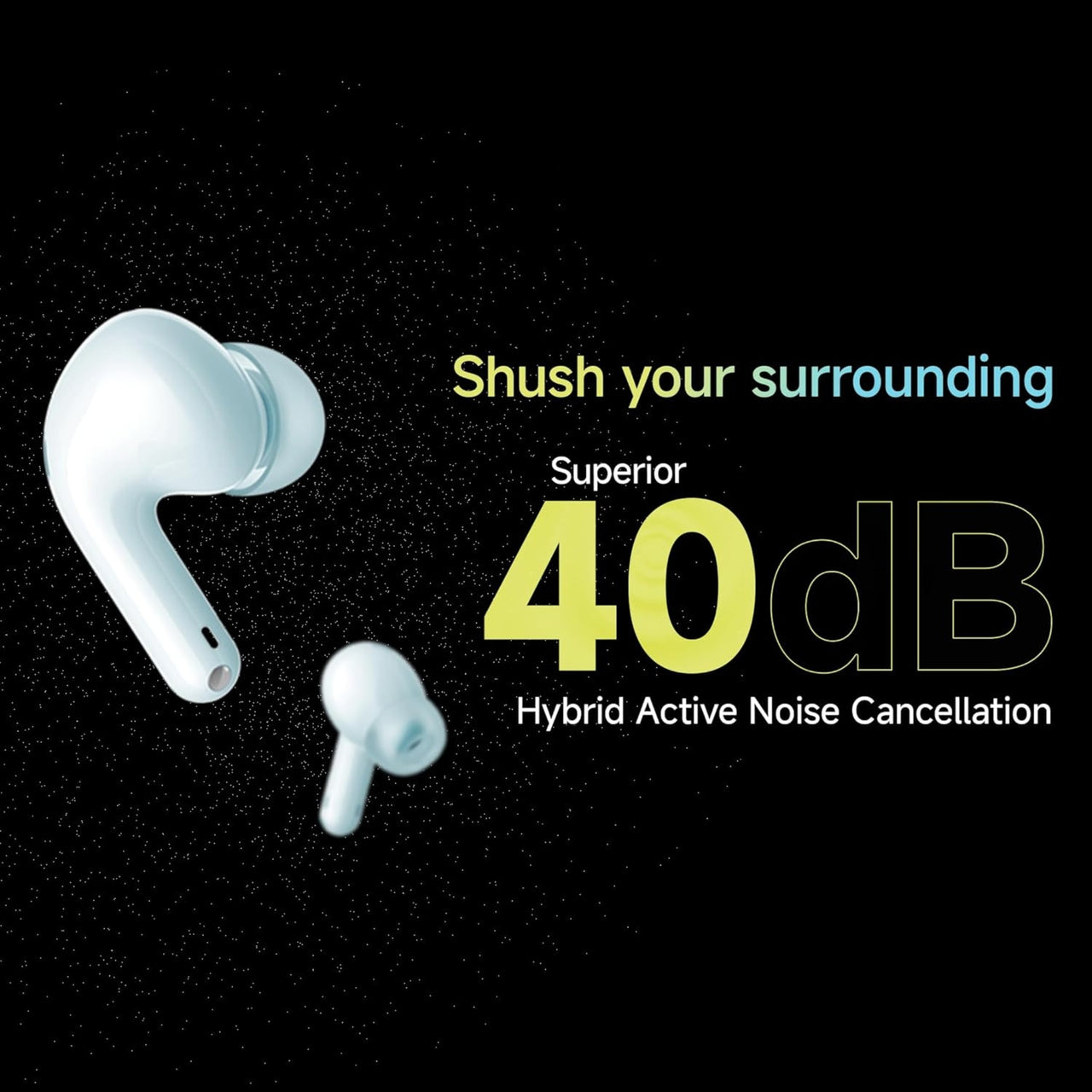 White wireless earbuds with text highlighting 40 dB hybrid active noise cancellation on a black background